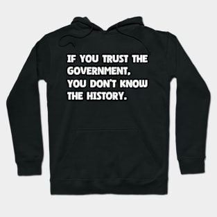 The History of Government - If You Trust The Government You Don't Know The History Hoodie